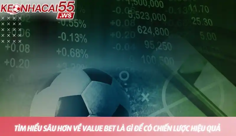 Value bet là gì? Chìa khóa vàng mở ra lợi nhuận bền vững 3 Tìm hiểu sâu hơn về value bet là gì để có chiến lược hiệu quả